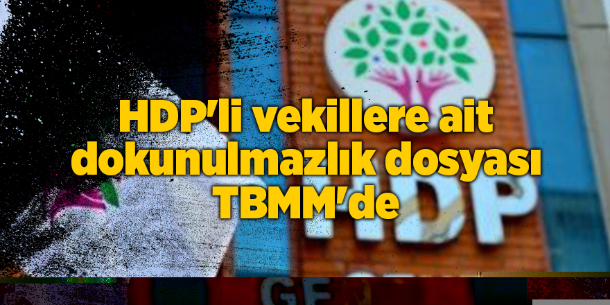 HDP'li vekillere ait dokunulmazlık dosyası TBMM'de