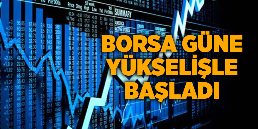 Borsa güne yükselişle başladı