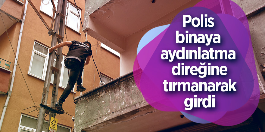 Polis binaya aydınlatma direğine tırmanarak girdi