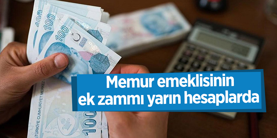 Memur emeklisinin ek zammı yarın hesaplarda 