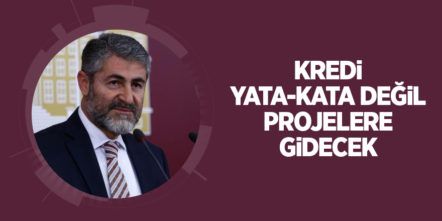 Kredi yata-kata değil projelere gidecek