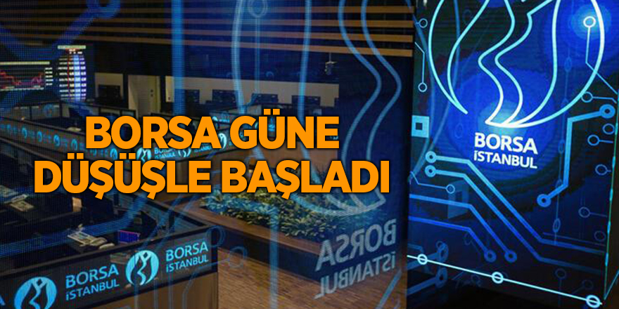 Borsa güne düşüşle başladı