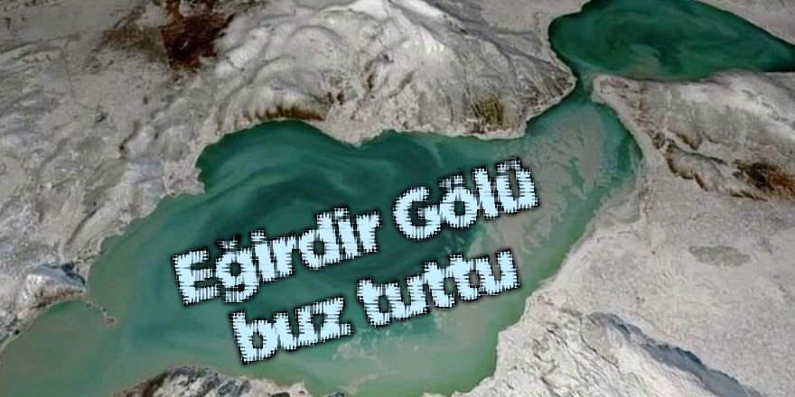 Eğirdir Gölü buz tuttu