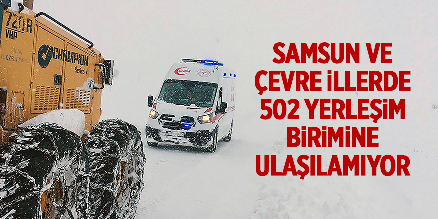 Samsun ve çevre illerde 502 yerleşim birimine ulaşılamıyor