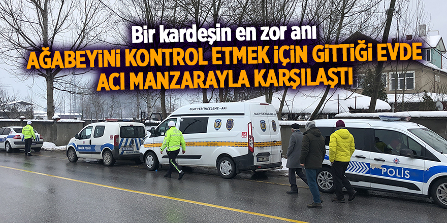 Bir kardeşin en zor anı! Ağabeyini kontrol etmek için gittiği evde acı manzarayla karşılaştı