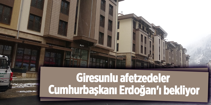 Giresunlu afetzedeler Cumhurbaşkanı Erdoğan'ı bekliyor