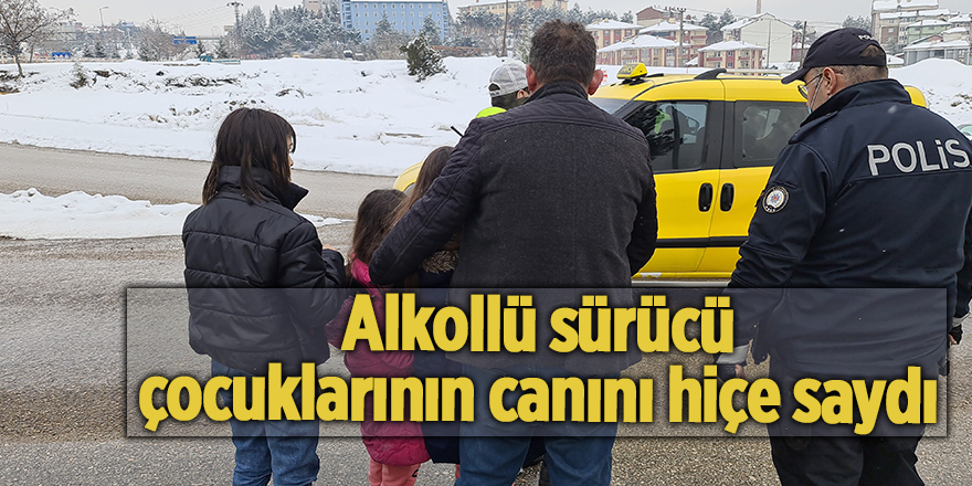 Alkollü sürücü çocuklarının canını hiçe saydı