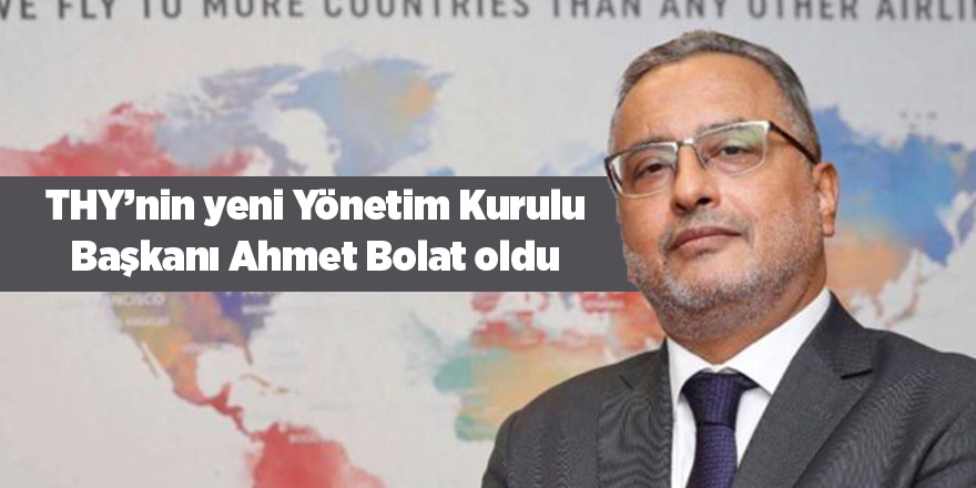 THY’nin yeni Yönetim Kurulu Başkanı Ahmet Bolat oldu