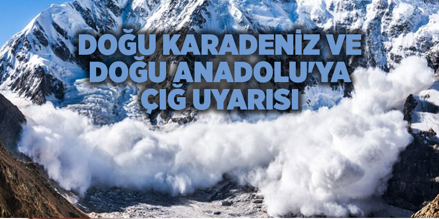 Doğu Karadeniz ve Doğu Anadolu'ya çığ uyarısı