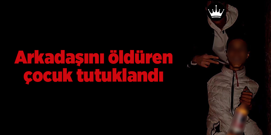 Arkadaşını öldüren çocuk tutuklandı