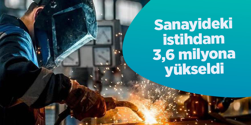 Sanayideki istihdam 3,6 milyona yükseldi