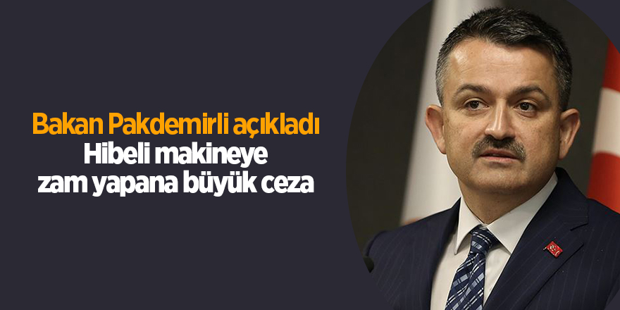 Bakan Pakdemirli açıkladı! Hibeli makineye zam yapana büyük ceza