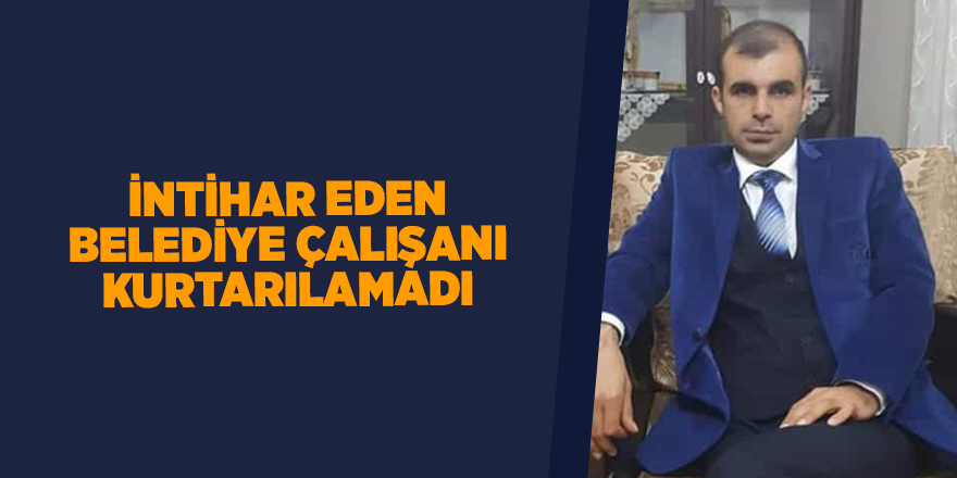 İntihar eden belediye çalışanı kurtarılamadı - samsun haber