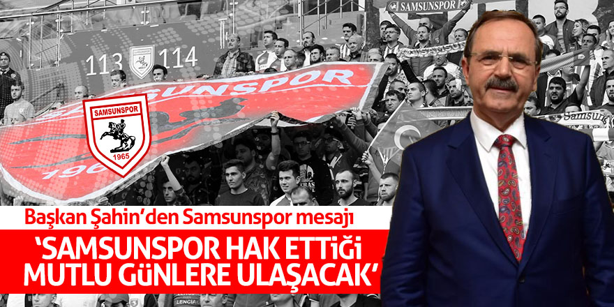 Başkan Şahin’den Samsunspor mesajı