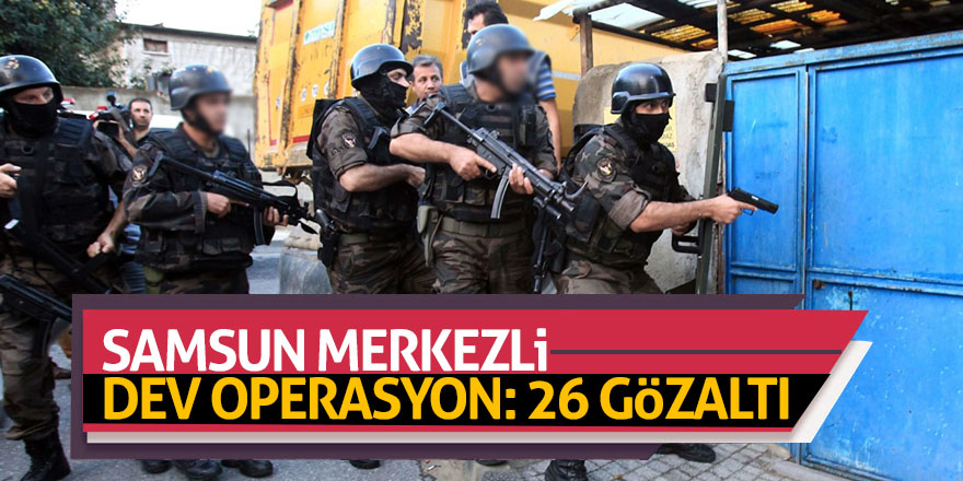 Samsun merkezli uyuşturucu operasyonu: 26 gözaltı