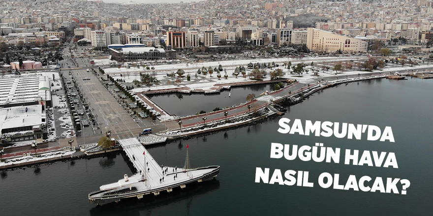 Samsun'da bugün hava nasıl olacak? - samsun haber