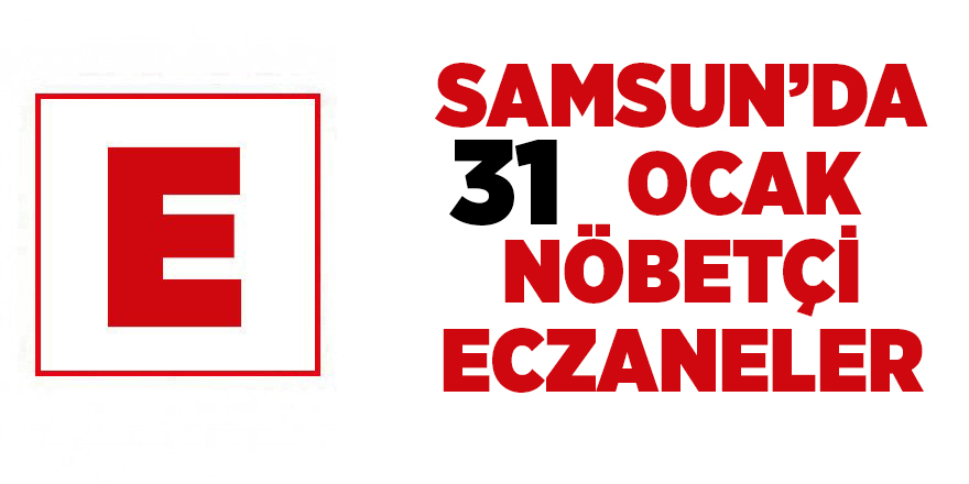 Samsun'da 31 Ocak nöbetçi eczaneler - samsun haber