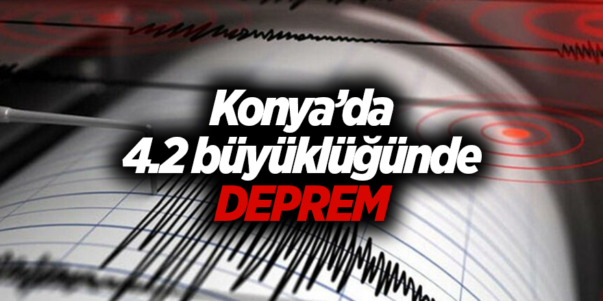 Konya’da 4.2 büyüklüğünde deprem