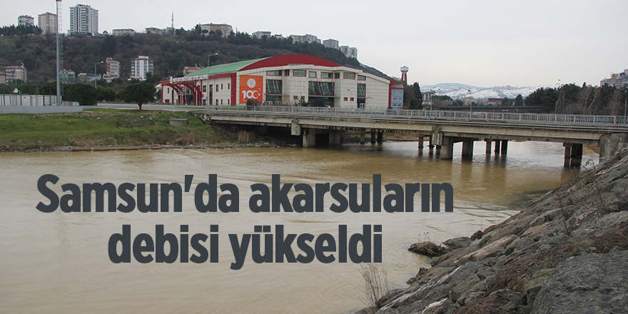 Samsun'da akarsuların debisi yükseldi - samsun haber