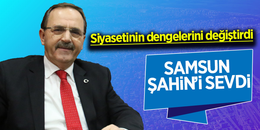 Samsun Şahin’i sevdi