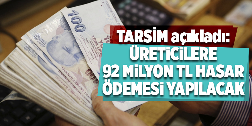 TARSİM açıkladı: Üreticilere 92 milyon TL hasar ödemesi yapılacak