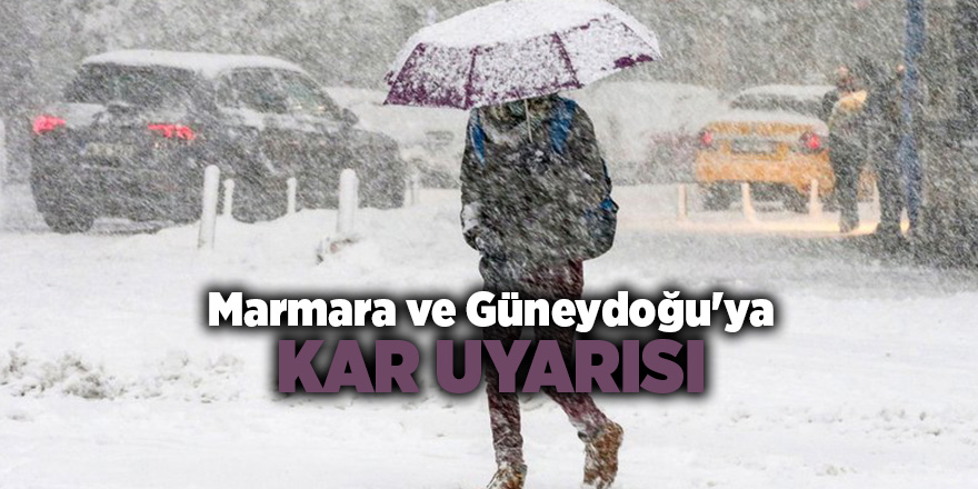 Marmara ve Güneydoğu'ya kar uyarısı