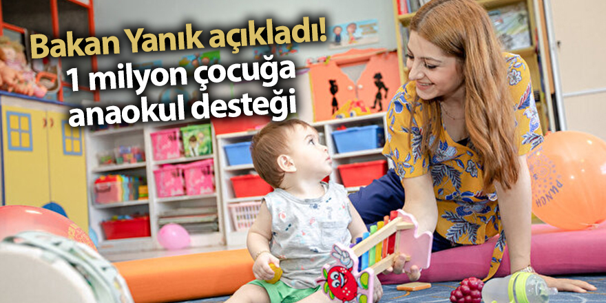 Bakan Yanık açıkladı! 1 milyon çocuğa anaokul desteği