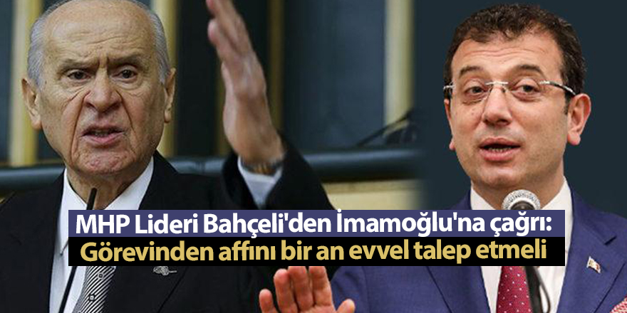 MHP Lideri Bahçeli'den İmamoğlu'na çağrı: Görevinden affını bir an evvel talep etmeli