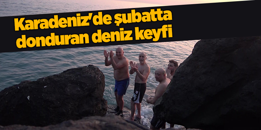 Karadeniz'de şubatta donduran deniz keyfi