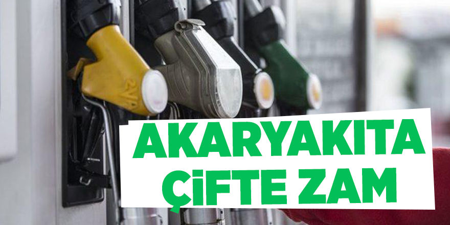 Akaryakıta çifte zam