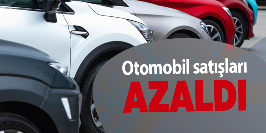 Otomobil satışları azaldı