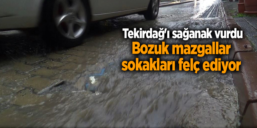 Tekirdağ'ı sağanak vurdu