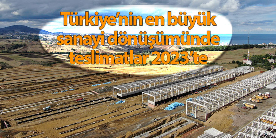 Türkiye’nin en büyük sanayi dönüşümünde teslimatlar 2023’te