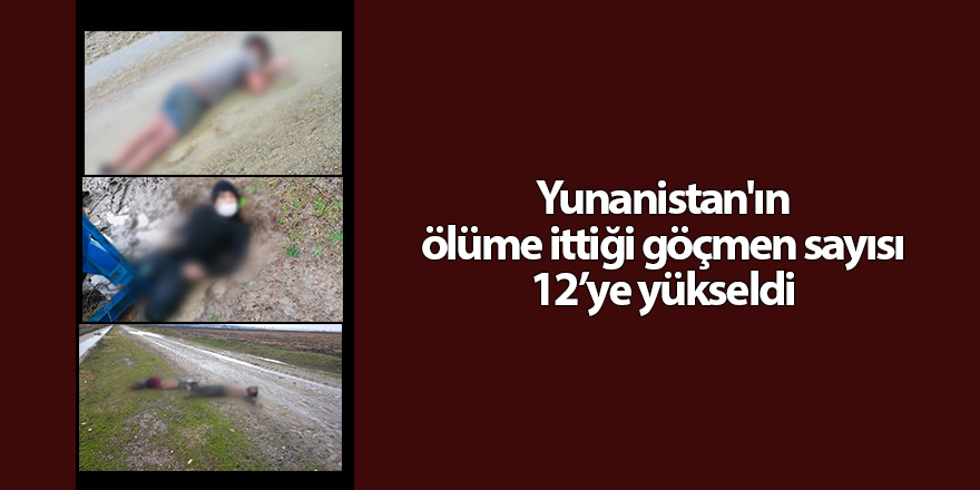 Yunanistan'ın ölüme ittiği göçmen sayısı 12’ye yükseldi