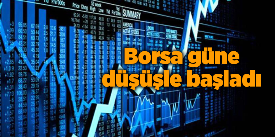 Borsa güne düşüşle başladı