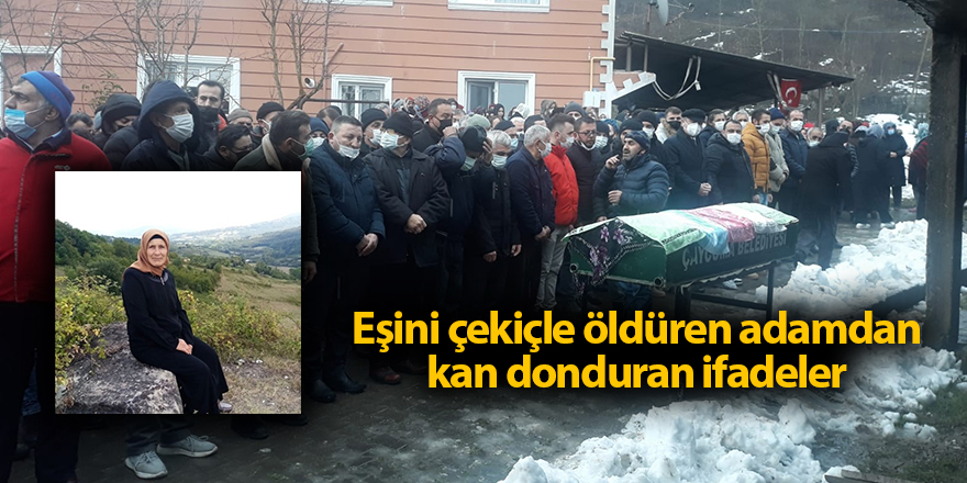 Eşini çekiçle öldüren adamdan kan donduran ifadeler