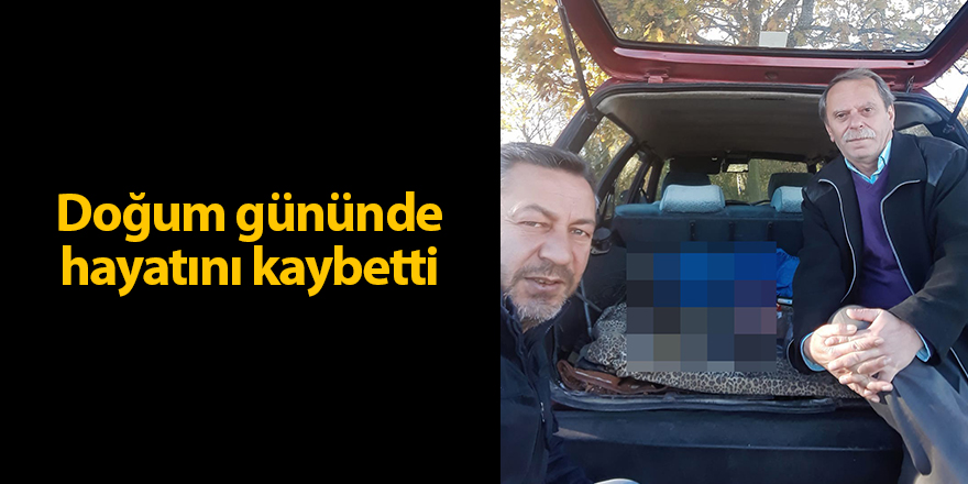 Doğum gününde hayatını kaybetti