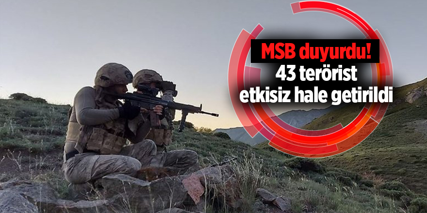 MSB duyurdu! 43 terörist etkisiz hale getirildi