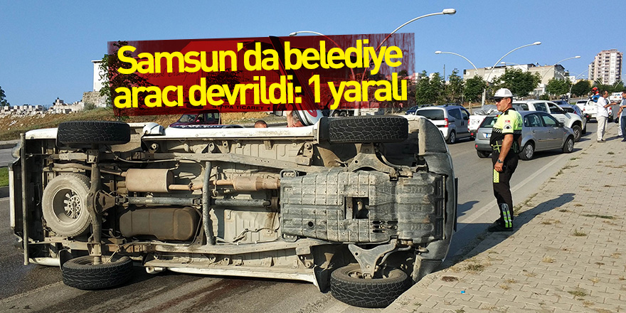 Samsun'da belediye aracı devrildi: 1 yaralı