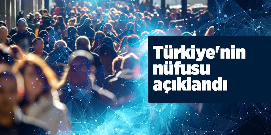 Türkiye'nin nüfusu açıklandı