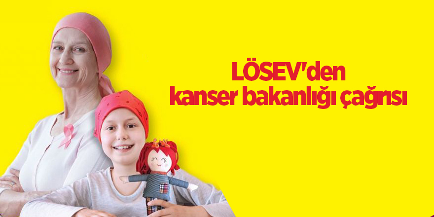 LÖSEV'den kanser bakanlığı çağrısı