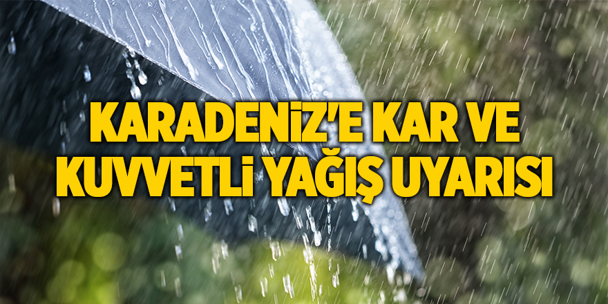 Karadeniz'e kar ve kuvvetli yağış uyarısı