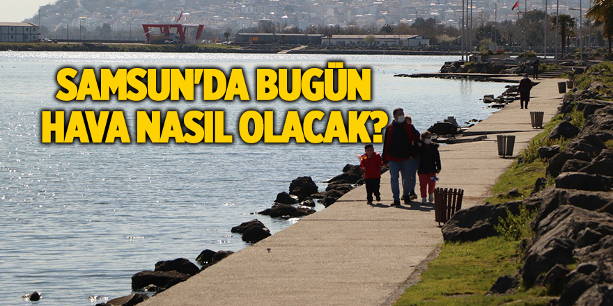 Samsun'da bugün hava nasıl olacak?