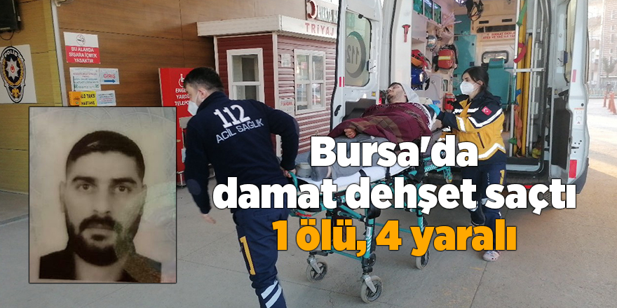 Bursa'da  damat dehşet saçtı 1 ölü, 4 yaralı