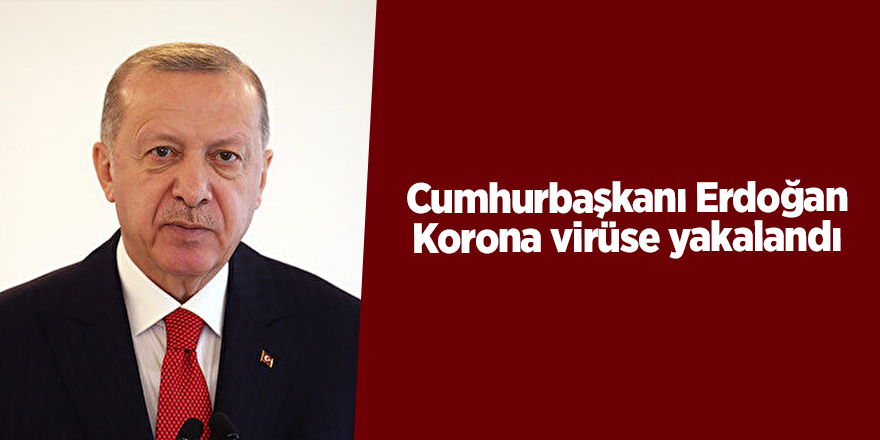 Cumhurbaşkanı Erdoğan Korona virüse yakalandı