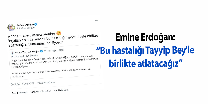 Emine Erdoğan: “Bu hastalığı Tayyip Bey'le birlikte atlatacağız”