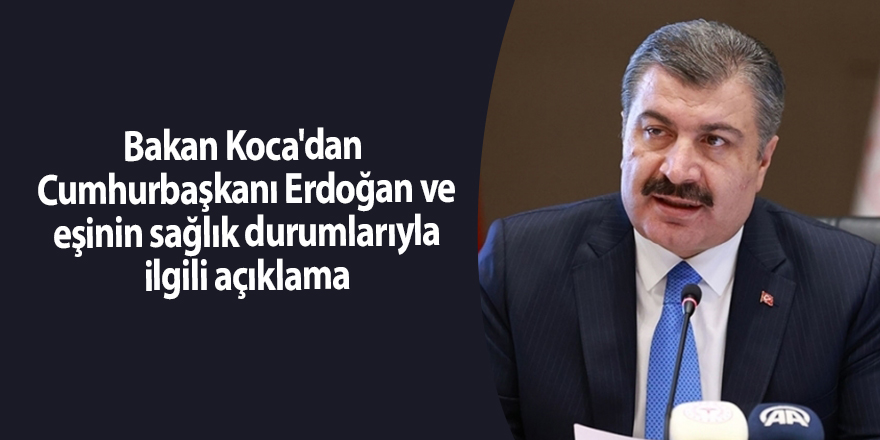 Bakan Koca'dan  Cumhurbaşkanı Erdoğan ve eşinin sağlık durumlarıyla ilgili açıklama