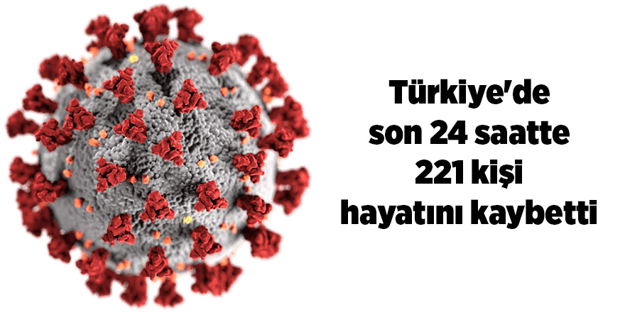 Korona virüsten son 24 saatte 221 kişi vefat etti