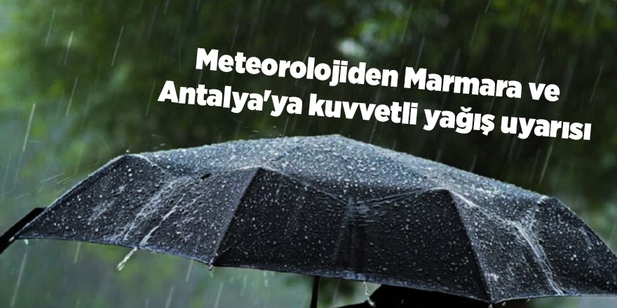 Meteorolojiden Marmara ve Antalya'ya kuvvetli yağış uyarısı