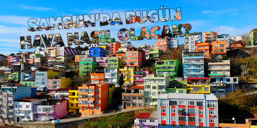 Samsun'da bugün hava nasıl olacak? - samsun haber